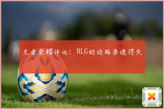 王者荣耀评论：BLG的边路渗透得失